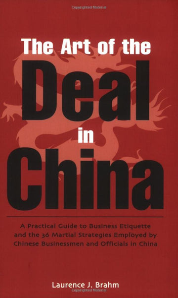 The Art of the Deal in China: A Practical Guide to Business Etiquette and the 36 Martial Strategies Employed by Chinese Businessmen and Officials in China