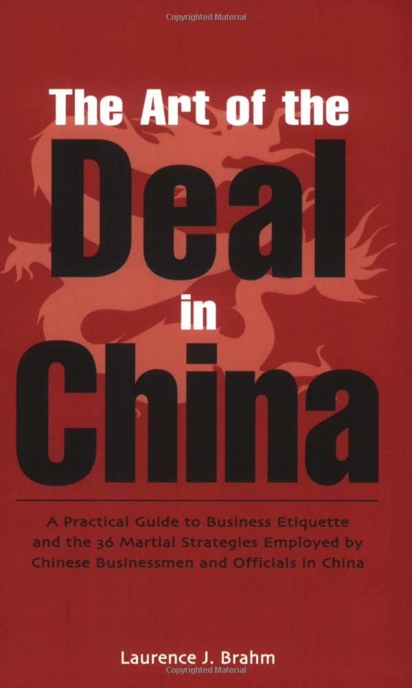The Art of the Deal in China: A Practical Guide to Business Etiquette and the 36 Martial Strategies Employed by Chinese Businessmen and Officials in China