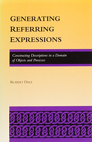 Generating Referring Expressions: Constructing Descriptions in a Domain of Objects and Processes (ACL-MIT Series in Natural Language Processing) (ACL-MIT PRESS SERIES IN NATURAL LANGUAGE PROCESSING)