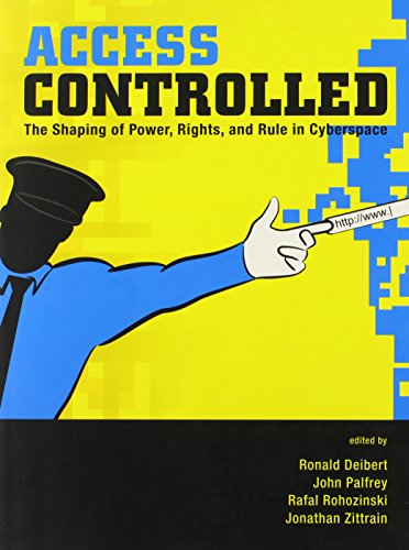 Access Controlled: The Shaping of Power, Rights, and Rule in Cyberspace (Information Revolution and Global Politics)