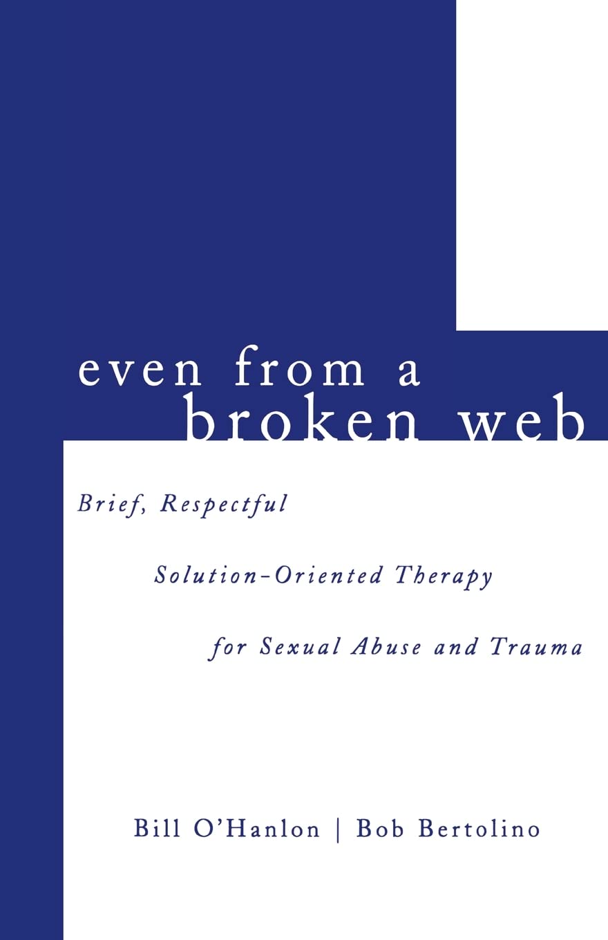 Even From A Broken Web: Brief, Respectful Solution-Oriented Therapy for Sexual Abuse and Trauma