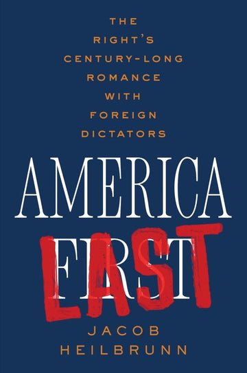 America Last: The Right's Century-Long Romance with Foreign Dictators