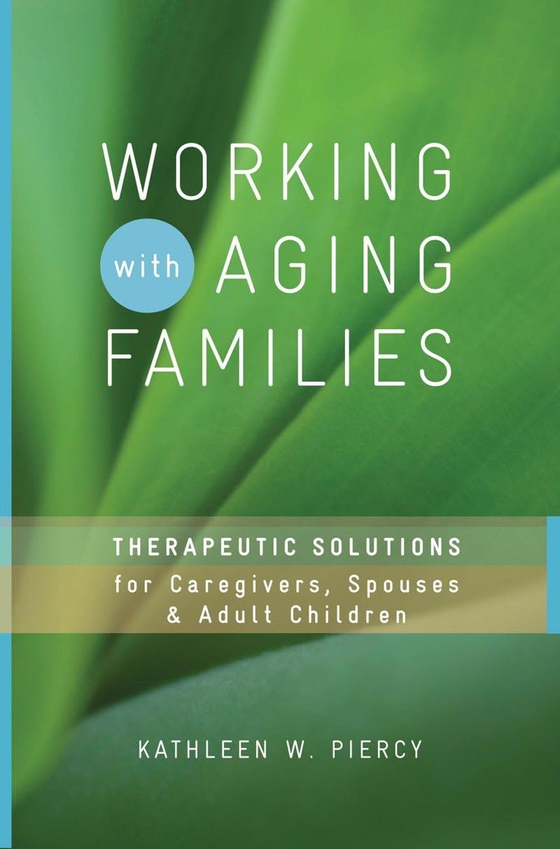 Working with Aging Families: Therapeutic Solutions for Caregivers, Spouses, & Adult Children (Norton Professional Books (Hardcover))