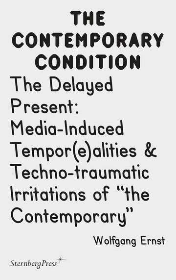 The Delayed Present: Media-Induced Tempor(e)Alities & Techno-Traumatic Irritations of the Contemporary (Contemporary Condition)