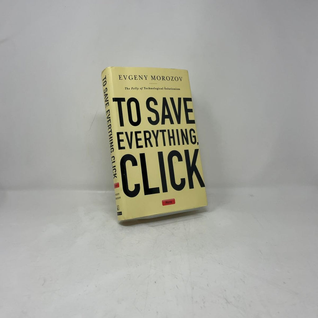 To Save Everything, Click Here: The Folly of Technological Solutionism