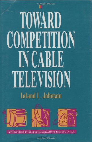 Toward Competition in Cable Television (AEI Studies in Telecommunications Deregulation)