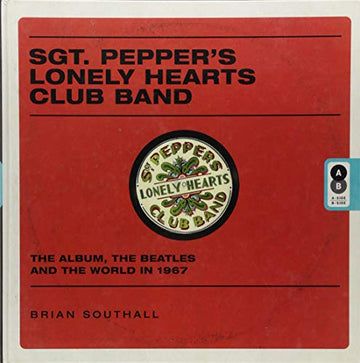 Sgt. Pepper's Lonely Hearts Club Band: The Album, the Beatles, and the World in 1967
