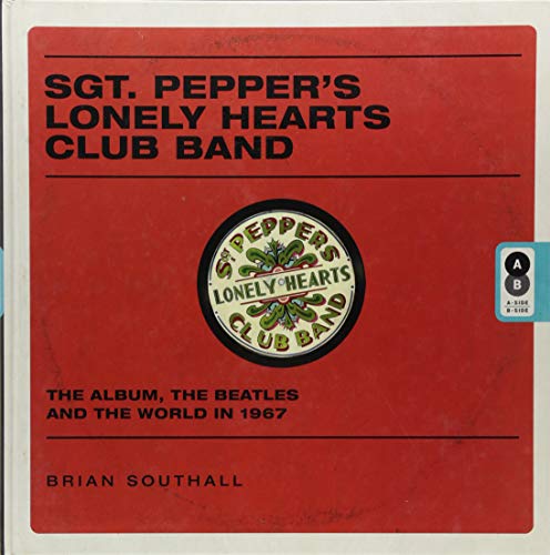 Sgt. Pepper's Lonely Hearts Club Band: The Album, the Beatles, and the World in 1967