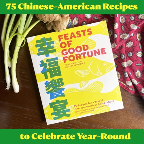 Feasts of Good Fortune: 75 Recipes for a Year of Chinese American Celebrations, from Lunar New Year to Mid-Autumn Festival and Beyond (Chinese Cookbook)