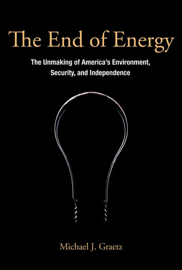 The End of Energy: The Unmaking of America's Environment, Security, and Independence (Mit Press)
