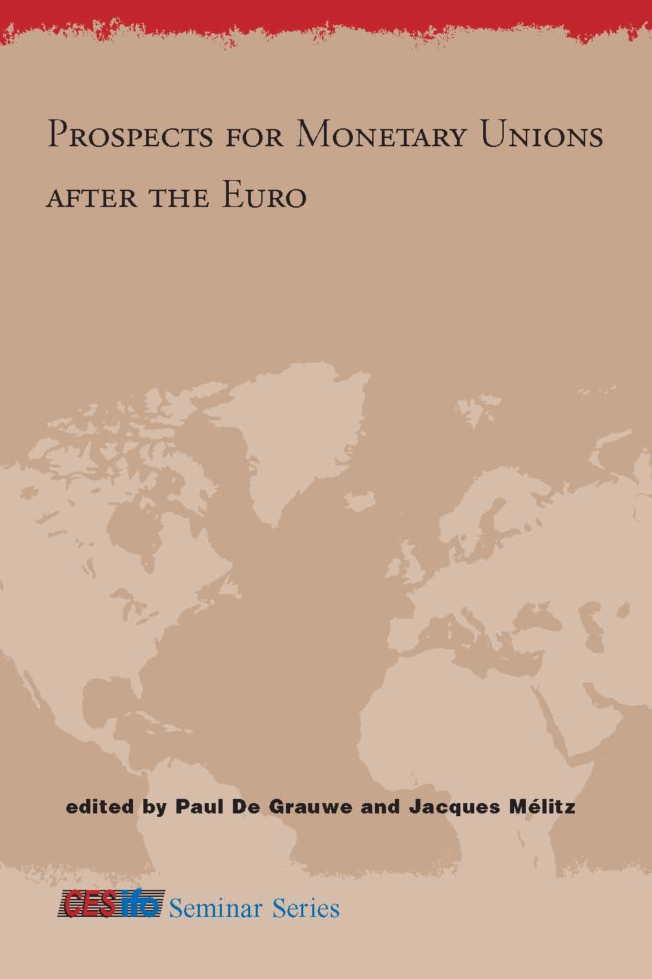 Prospects for Monetary Unions After the Euro (CESifo Seminar Series)