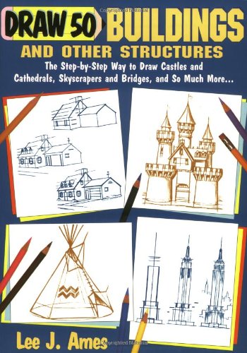 Draw 50 Buildings and Other Structures: The Step-by-Step Way to Draw Castles and Cathedrals, Skyscrapers and Bridges, and So Much More...
