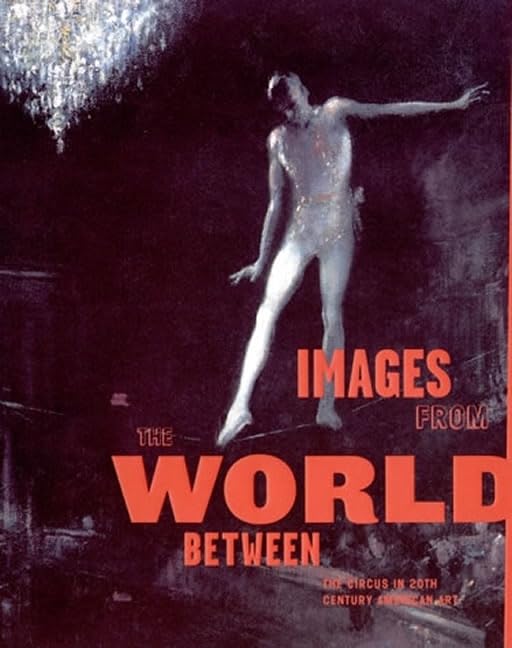 Images from the World Between: The Circus in Twentieth-Century American Art (Mit Press)