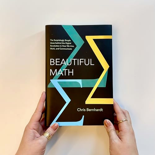 Beautiful Math: The Surprisingly Simple Ideas behind the Digital Revolution in How We Live, Work, and Communicate