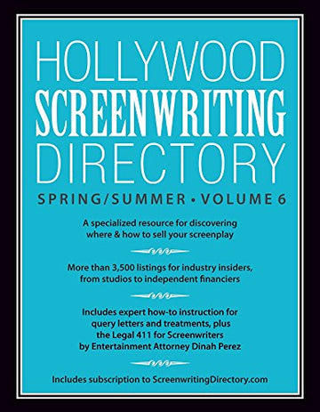 Hollywood Screenwriting Directory Spring/Summer Volume 6: A Specialized Resource for Discovering Where & How to Sell Your Screenplay