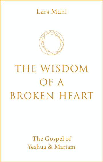 The Wisdom of a Broken Heart: The Gospel of Yeshua & Mariam
