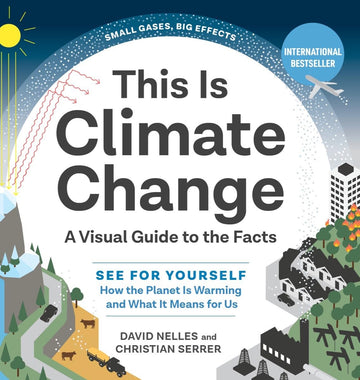 This Is Climate Change: A Visual Guide to the Facts?See for Yourself How the Planet Is Warming and What It Means for Us