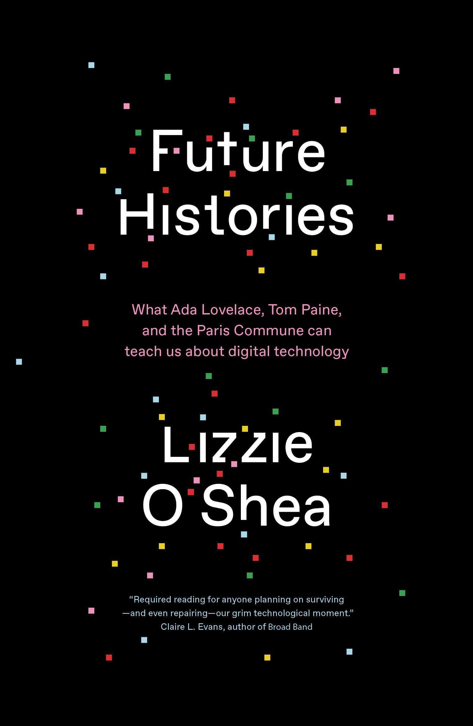 Future Histories: What Ada Lovelace, Tom Paine, and the Paris Commune Can Teach Us About Digital Technology