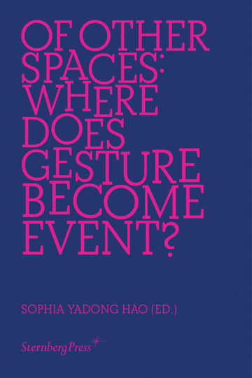Of Other Spaces: Where Does Gesture Become Event? (Sternberg Press)