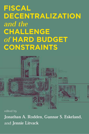 Fiscal Decentralization and the Challenge of Hard Budget Constraints (Mit Press)