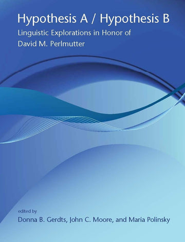 Hypothesis a / Hypothesis B: Linguistic Explorations in Honor of David M. Perlmutter (Current Studies in Linguistics (Paperback))