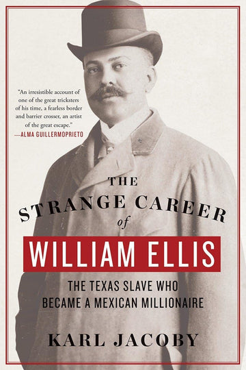 The Strange Career of William Ellis: The Texas Slave Who Became a Mexican Millionaire