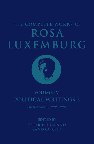 The Complete Works of Rosa Luxemburg Volume IV: Political Writings 2, On Revolution (1906-1909) (Complete Works of Rosa Luxemburg, 4)