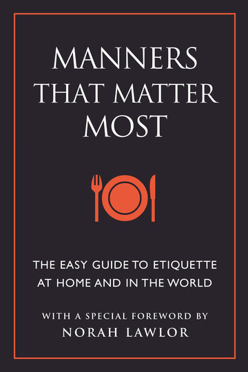 Manners That Matter Most: The Easy Guide to Etiquette At Home and In the World