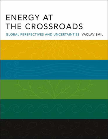 Energy at the Crossroads: Global Perspectives and Uncertainties (Mit Press)