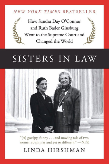 Sisters in Law: How Sandra Day O'Connor and Ruth Bader Ginsburg Went to the Supreme Court and Changed the World