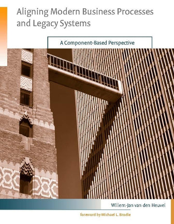 Aligning Modern Business Processes and Legacy Systems: A Component-Based Perspective (Cooperative Information Systems (Paperback))