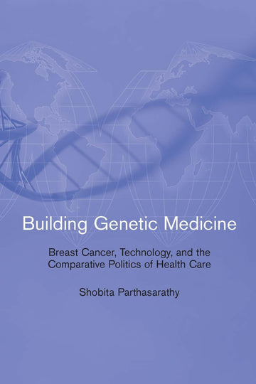 Building Genetic Medicine: Breast Cancer, Technology, and the Comparative Politics of Health Care (Inside Technology (Paperback))