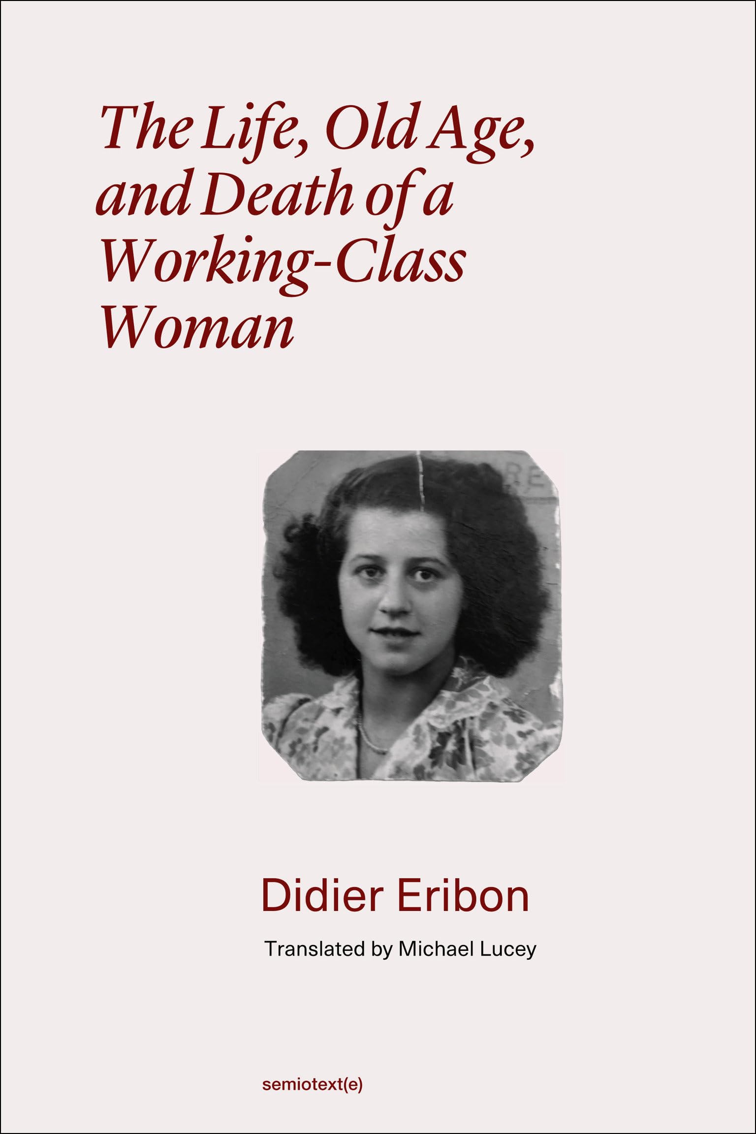 The Life, Old Age, and Death of a Working-Class Woman (Semiotext(e) / Foreign Agents)