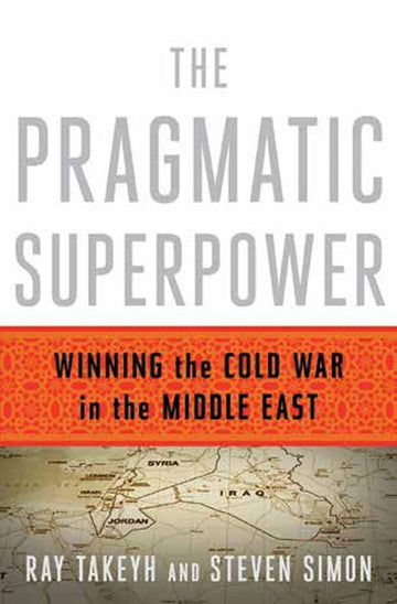 The Pragmatic Superpower: Winning the Cold War in the Middle East