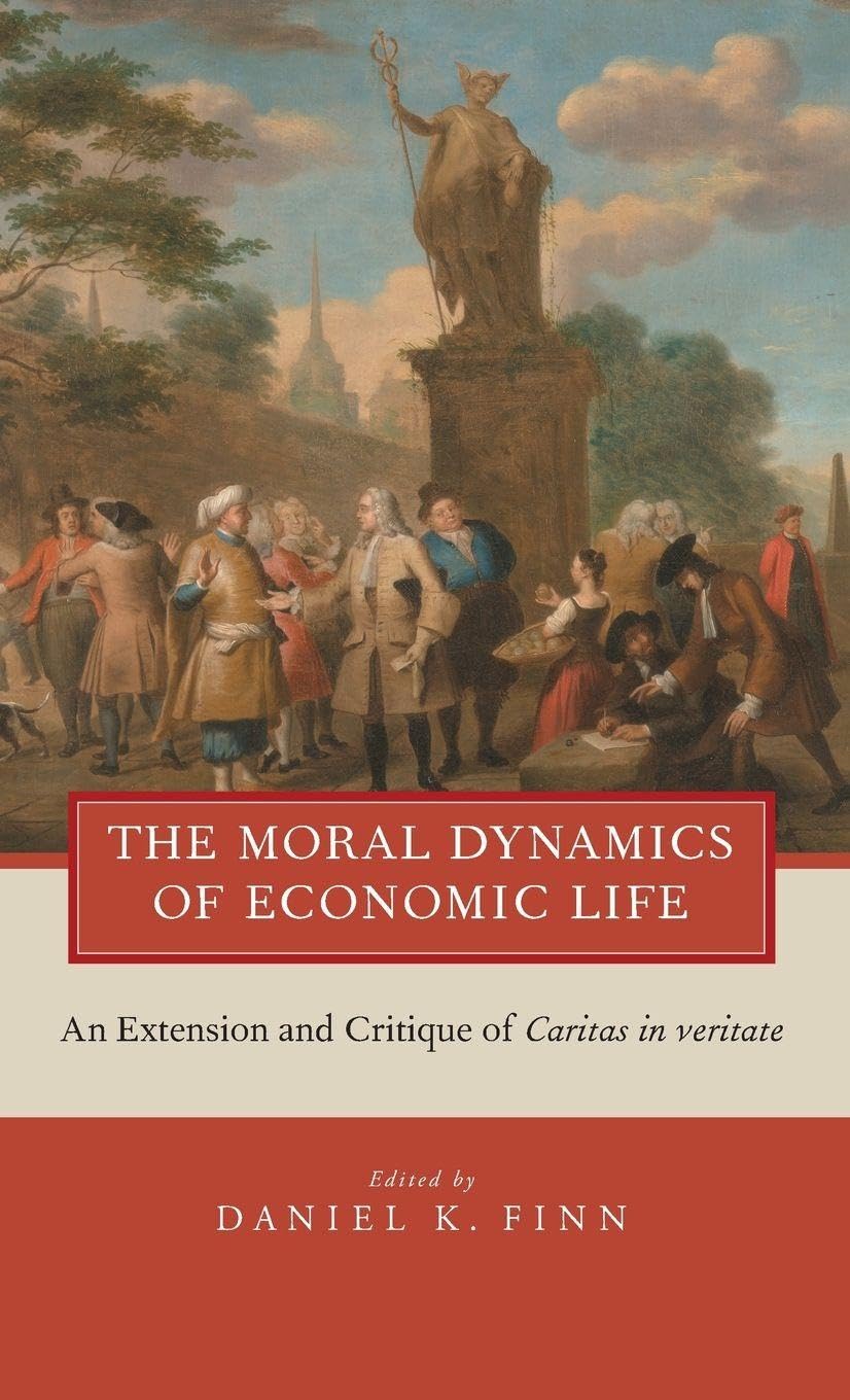 The Moral Dynamics of Economic Life: An Extension and Critique of Caritas in Veritate