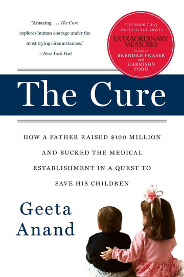 The Cure: How a Father Raised $100 Million--and Bucked the Medical Establishment--in a Quest to Save His Children