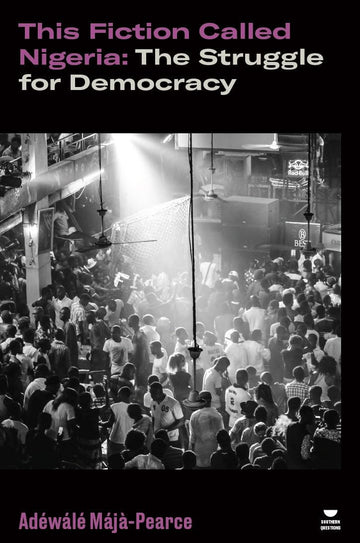 This Fiction Called Nigeria: The Struggle for Democracy (Verso's Southern Questions)