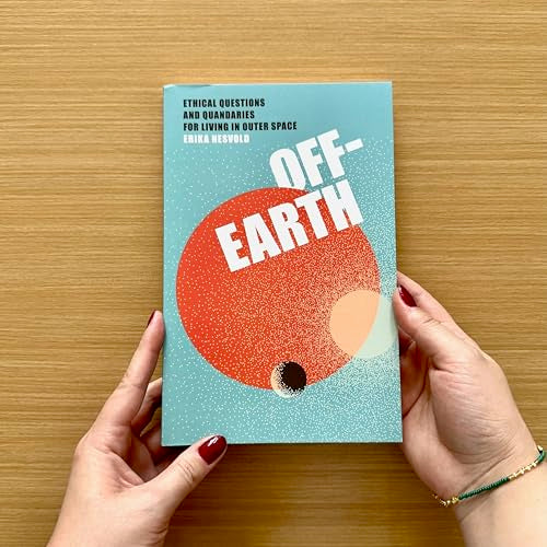 Off-Earth: Ethical Questions and Quandaries for Living in Outer Space