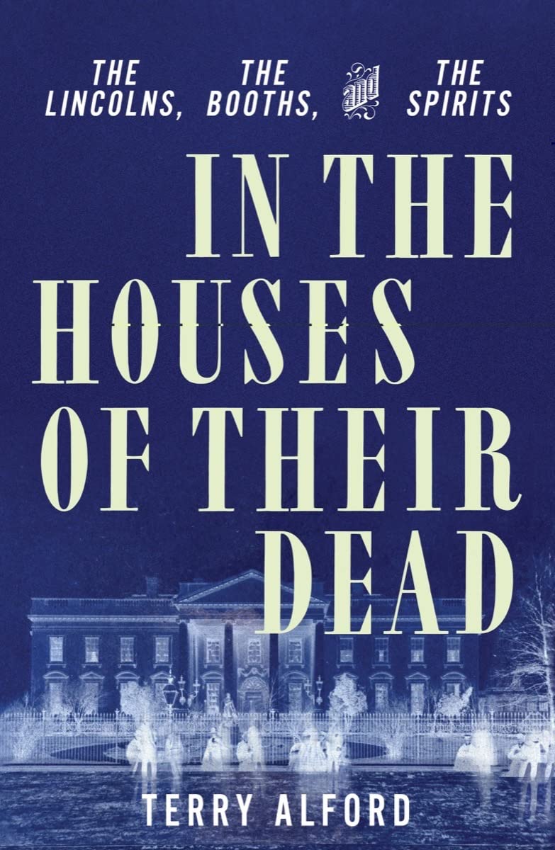 In the Houses of Their Dead: The Lincolns, the Booths, and the Spirits