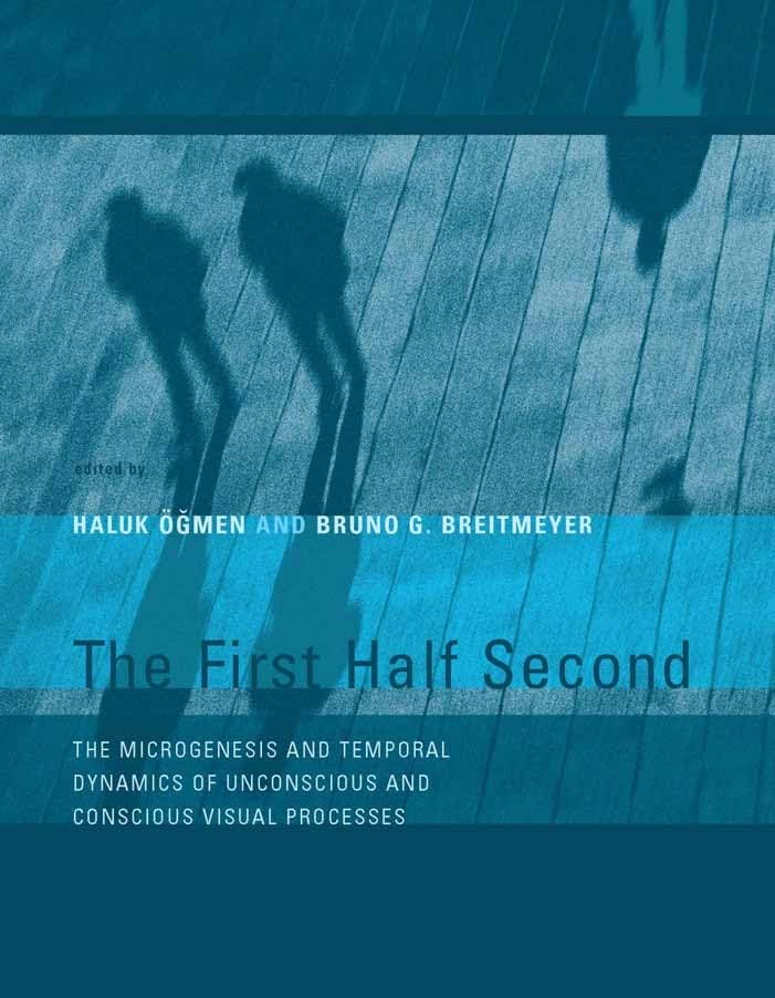 The First Half Second: The Microgenesis and Temporal Dynamics of Unconscious and Conscious Visual Processes (Mit Press)