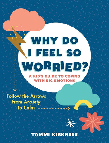 Why Do I Feel So Worried?: A Kid’s Guide to Coping with Big Emotions?Follow the Arrows from Anxiety to Calm