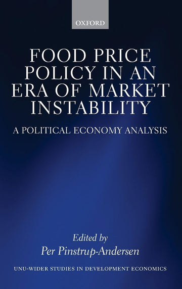 Food Price Policy in an Era of Market Instability: A Political Economy Analysis (WIDER Studies in Development Economics)