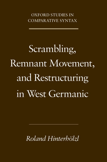 Scrambling, Remnant Movement, and Restructuring in West Germanic (Oxford Studies in Comparative Syntax)