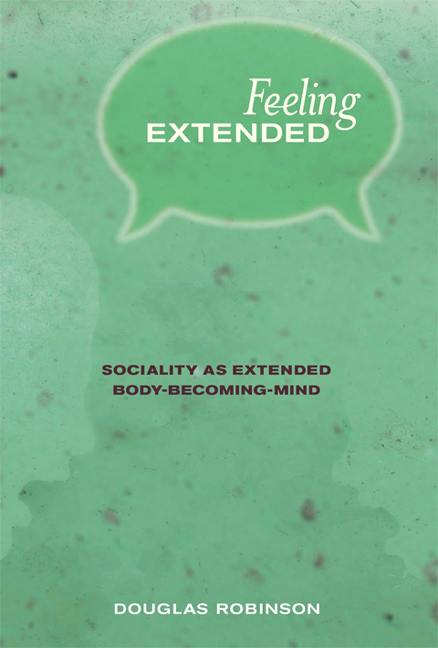Feeling Extended: Sociality as Extended Body-Becoming-Mind (Mit Press)