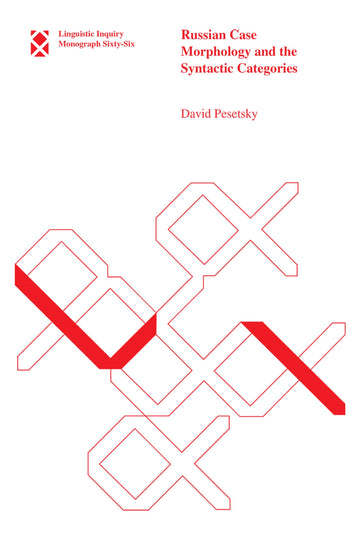 Russian Case Morphology and the Syntactic Categories (Linguistic Inquiry Monographs, 66)