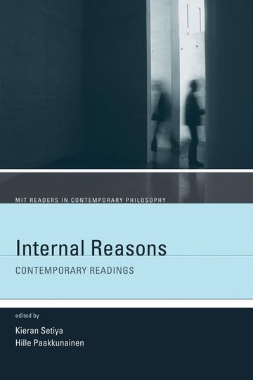 Internal Reasons: Contemporary Readings (Mit Readers in Contemporary Philosophy)