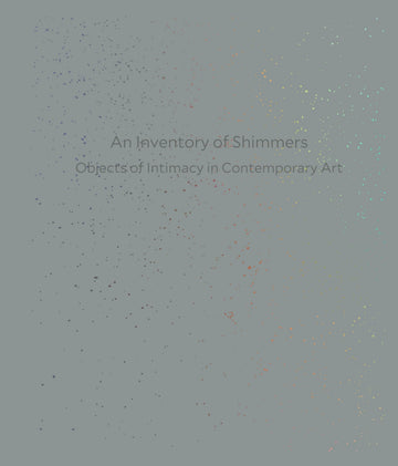 An Inventory of Shimmers: Objects of Intimacy in Contemporary Art