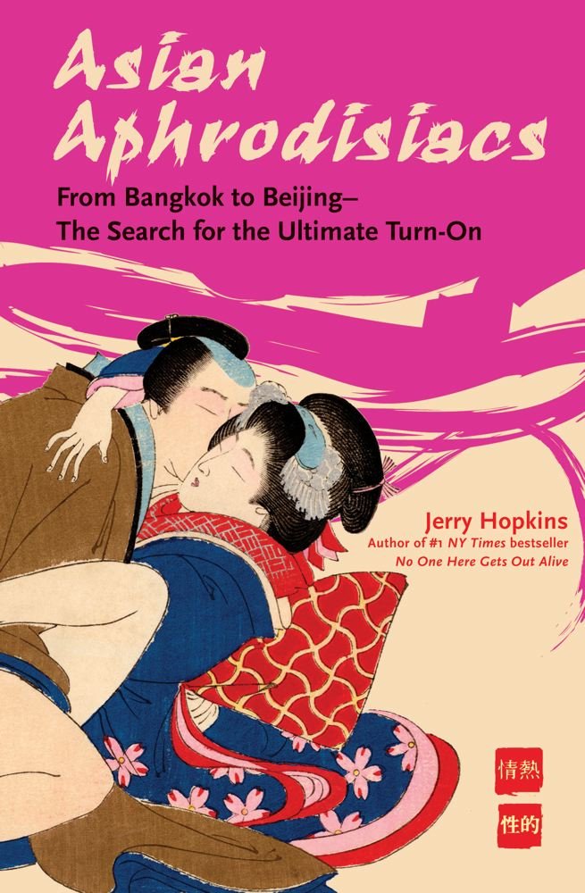 Asian Aphrodisiacs: From Bangkok to Beijing - the Search for the Ultimate Turn-on