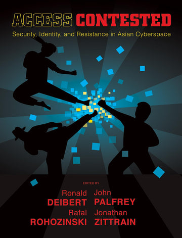 Access Contested: Security, Identity, and Resistance in Asian Cyberspace (Information Revolution and Global Politics)