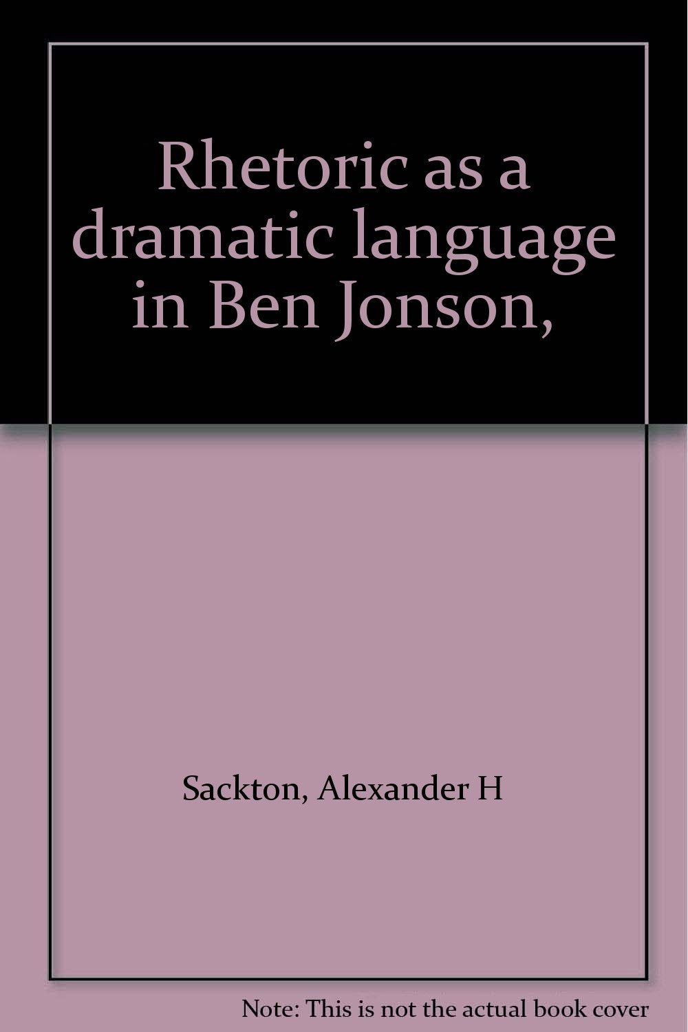 Rhetoric as a dramatic language in Ben Jonson,